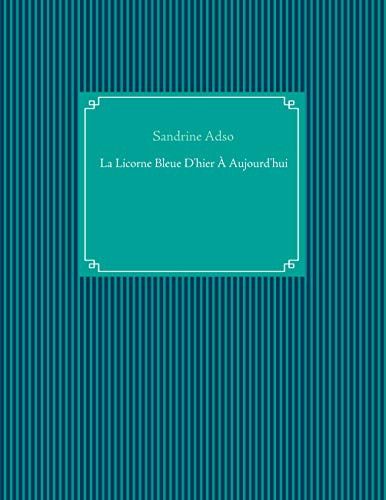 La Licorne Bleue D'hier À Aujourd'hui (BOOKS ON DEMAND) (French Edition)