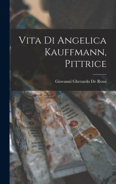 Vita Di Angelica Kauffmann, Pittrice (Italian Edition)