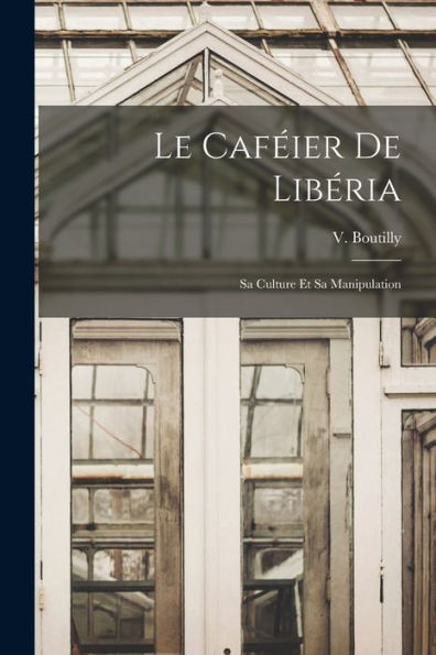 Le Caféier De Libéria: Sa Culture Et Sa Manipulation (French Edition)
