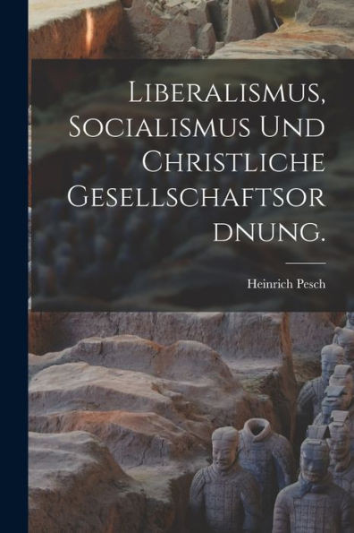 Liberalismus, Socialismus Und Christliche Gesellschaftsordnung. (German Edition)