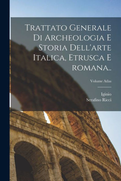Trattato Generale Di Archeologia E Storia Dell'Arte Italica, Etrusca E Romana..; Volume Atlas (Italian Edition)