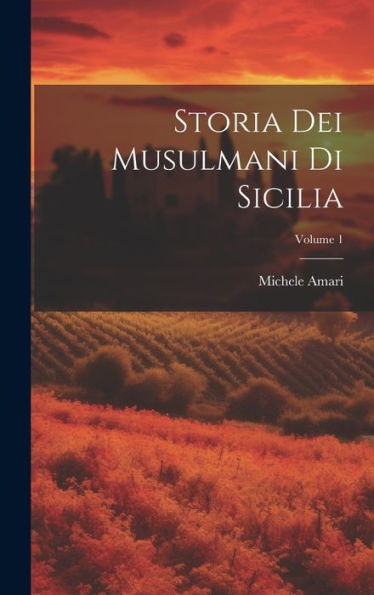 Storia Dei Musulmani Di Sicilia; Volume 1 (Italian Edition)