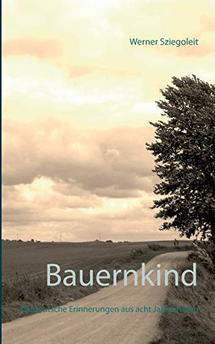 Bauernkind: Ostdeutsche Erinnerungen aus acht Jahrzehnten (German Edition)