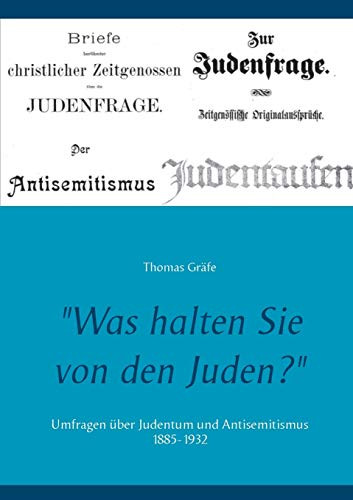 "Was halten Sie von den Juden?": Umfragen über Judentum und Antisemitismus 1885-1932 (German Edition)