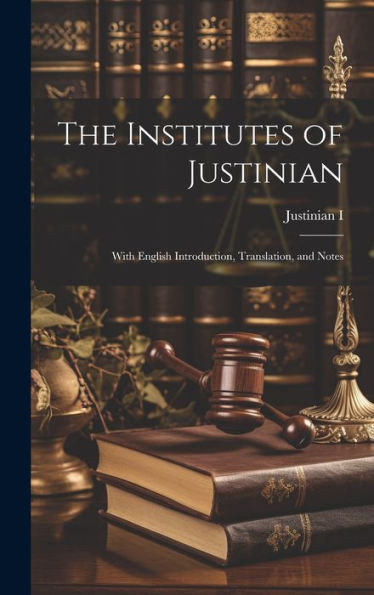 The Institutes Of Justinian: With English Introduction, Translation, And Notes
