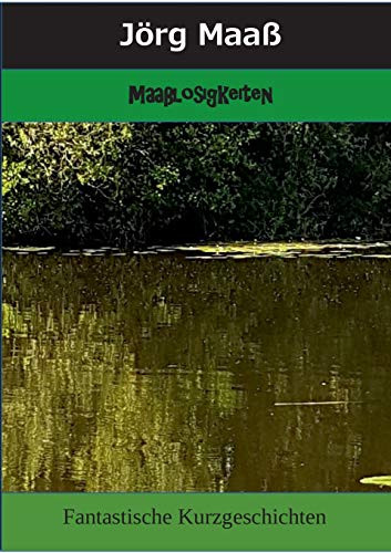 Maaßlosigkeiten: Fantastische Kurzgeschichten (German Edition)