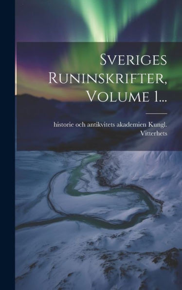Sveriges Runinskrifter, Volume 1... (Swedish Edition)