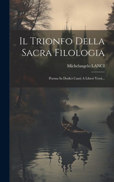 Il Trionfo Della Sacra Filologia: Poema In Dodici Canti A Liberi Versi... (Italian Edition)
