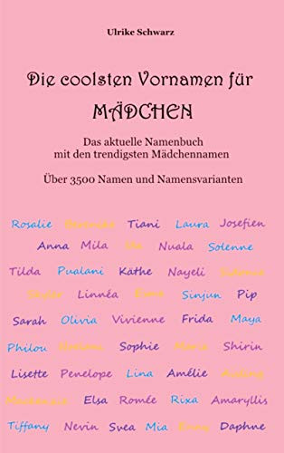 Die coolsten Vornamen für Mädchen - Das aktuelle Namenbuch mit den trendigsten Mädchennamen: Über 3500 internationale Namen und Namensvarianten (German Edition)