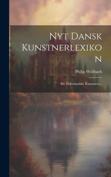 Nyt Dansk Kunstnerlexikon: Bd. Indenlandske Kunstnere... (Danish Edition)