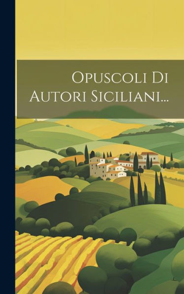Opuscoli Di Autori Siciliani... (Italian Edition)