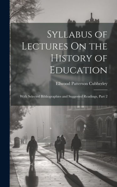 Syllabus Of Lectures On The History Of Education: With Selected Bibliographies And Suggested Readings, Part 2
