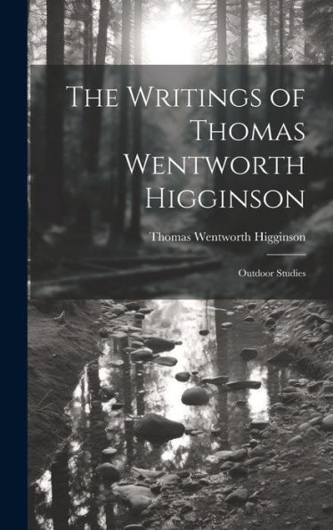 The Writings Of Thomas Wentworth Higginson: Outdoor Studies