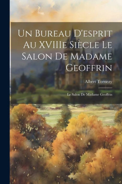 Un Bureau D'Esprit Au Xviiie Siècle Le Salon De Madame Geoffrin: Le Salon De Madame Geoffrin