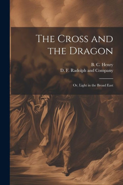 The Cross And The Dragon: Or, Light In The Broad East