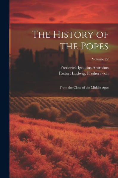 The History Of The Popes: From The Close Of The Middle Ages; Volume 22