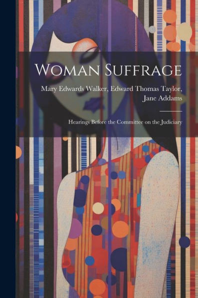 Woman Suffrage: Hearings Before The Committee On The Judiciary