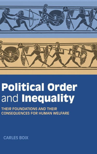 Political Order And Inequality: Their Foundations And Their Consequences For Human Welfare (Cambridge Studies In Comparative Politics)