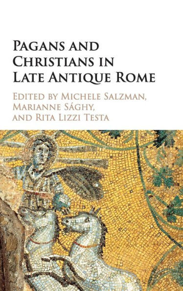 Pagans And Christians In Late Antique Rome: Conflict, Competition, And Coexistence In The Fourth Century (The Wiles Lectures)