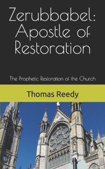 Zerubbabel: Apostle Of Restoration: The Prophetic Restoration Of The Church