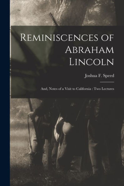 Reminiscences Of Abraham Lincoln: And, Notes Of A Visit To California: Two Lectures