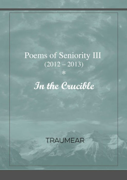 Poems Of Seniority Iii (2012-2013)- In The Crucible