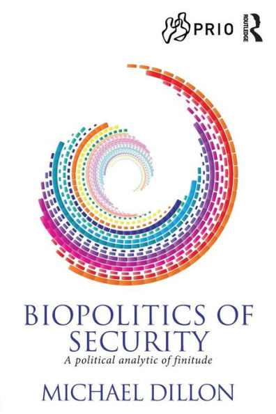 Biopolitics Of Security: A Political Analytic Of Finitude (Prio New Security Studies)