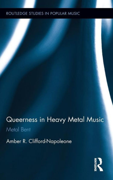 Queerness In Heavy Metal Music: Metal Bent (Routledge Studies In Popular Music)