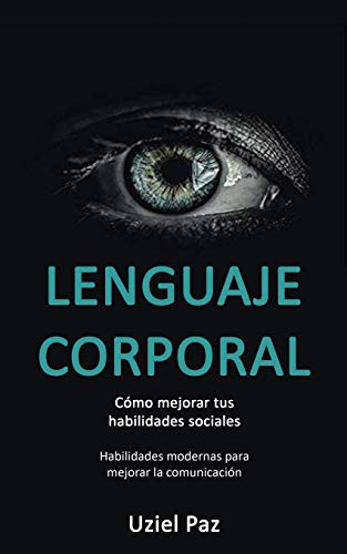 Lenguaje corporal: Cómo mejorar tus habilidades sociales (Habilidades modernas para mejorar la comunicación) (Spanish Edition)