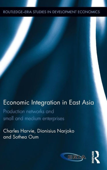 Economic Integration In East Asia: Production Networks And Small And Medium Enterprises (Routledge-Eria Studies In Development Economics)