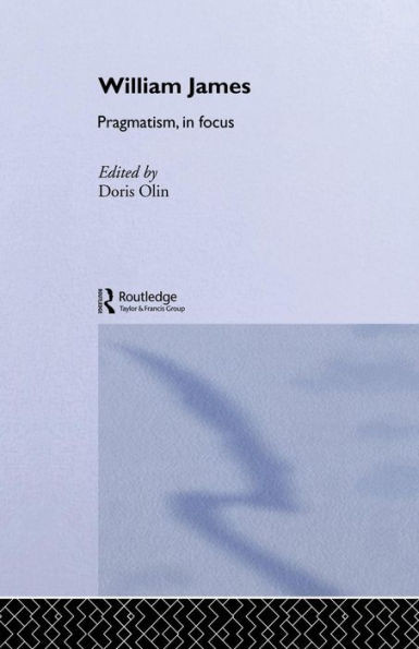 William James Pragmatism In Focus (Philosophers In Focus)