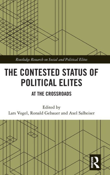 The Contested Status Of Political Elites: At The Crossroads (Routledge Research On Social And Political Elites)