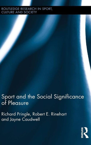 Sport And The Social Significance Of Pleasure (Routledge Research In Sport, Culture And Society)