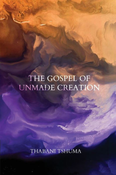 The Gospel Of Unmade Creation