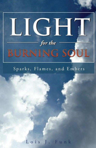 Light For The Burning Soul: Sparks, Flames, And Embers