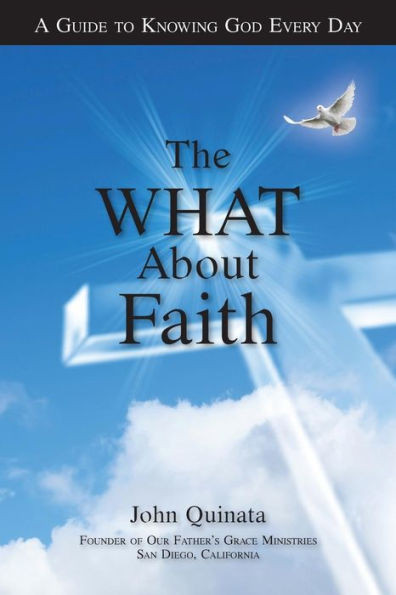 The "What" About Faith: A Guide To Knowing God Every Day