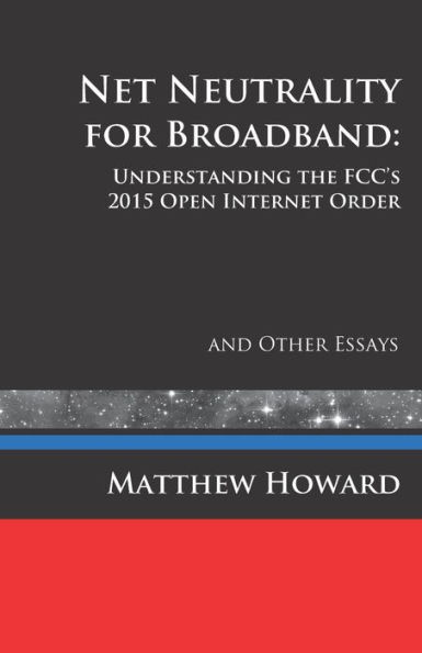 Net Neutrality For Broadband: Understanding The Fcc's 2015 Open Internet Order And Other Essays (Educational)