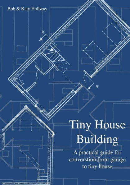 Tiny House Building: A Practical Guide For Conversion From Garage To Tiny House