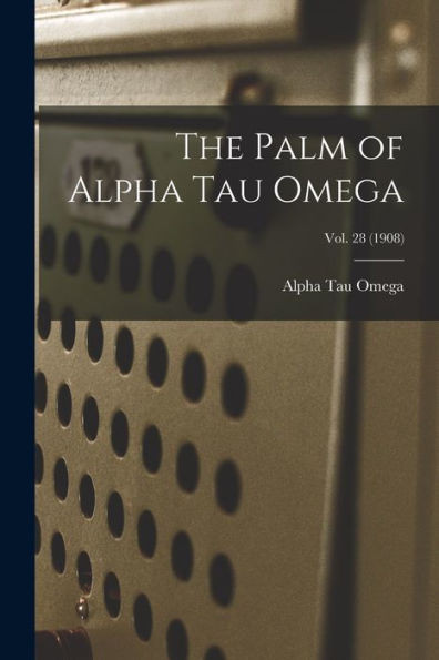 The Palm Of Alpha Tau Omega; Vol. 28 (1908)