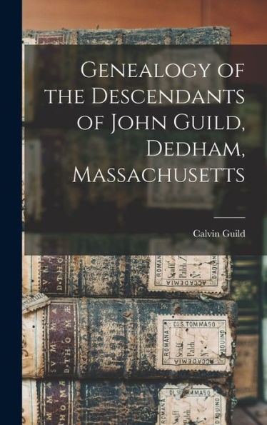 Genealogy Of The Descendants Of John Guild, Dedham, Massachusetts