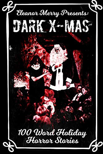 Dark X-Mas: 100 Word Holiday Horror Stories (Holiday Horror Collection)
