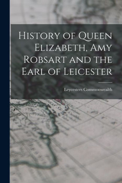 History Of Queen Elizabeth, Amy Robsart And The Earl Of Leicester