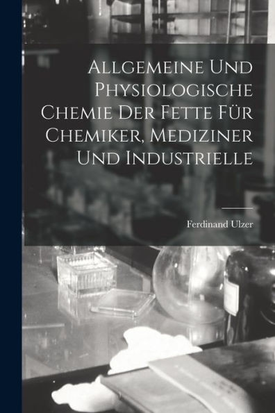 Allgemeine Und Physiologische Chemie Der Fette Für Chemiker, Mediziner Und Industrielle