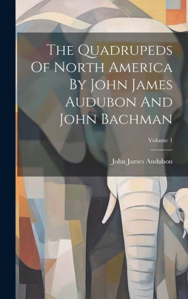 The Quadrupeds Of North America By John James Audubon And John Bachman; Volume 1