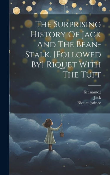 The Surprising History Of Jack And The Bean-Stalk. [Followed By] Riquet With The Tuft