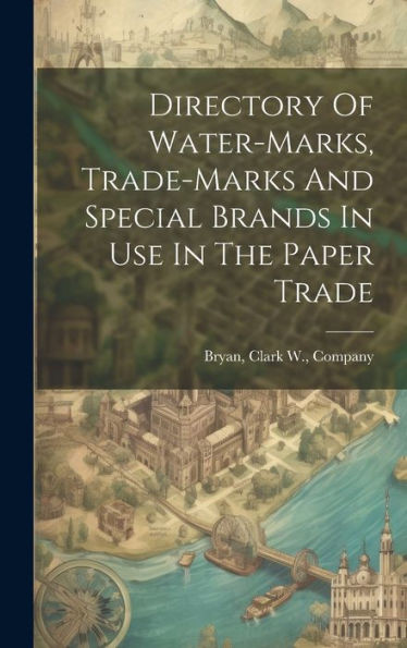 Directory Of Water-Marks, Trade-Marks And Special Brands In Use In The Paper Trade