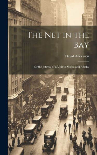 The Net In The Bay; Or The Journal Of A Visit To Moose And Albany
