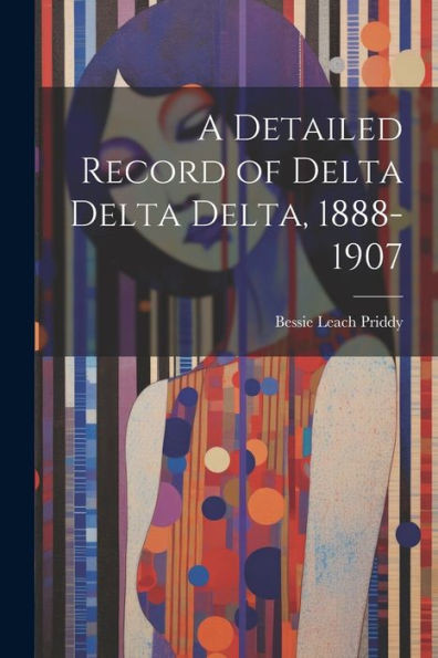 A Detailed Record Of Delta Delta Delta, 1888-1907