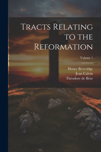Tracts Relating To The Reformation; Volume 1