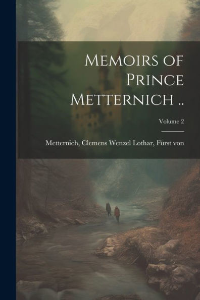 Memoirs Of Prince Metternich ..; Volume 2